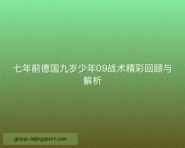 七年前德国九岁少年09战术精彩回顾与解析